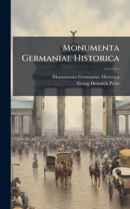 Title: Monumenta Germaniae Historica, Author: Monumenta Germaniae Historica (Mï1/4nche