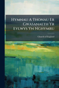 Title: Hymnau A Thonau Er Gwasanaeth Yr Eylwys Yn Nghymru, Author: Church Of England