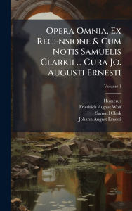 Title: Opera Omnia, Ex Recensione & Cum Notis Samuelis Clarkii ... Cura Jo. Augusti Ernesti, Author: Homerus