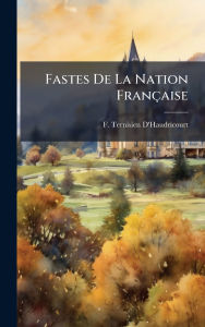 Title: Fastes De La Nation Franï¿½aise, Author: F Ternisien D'Haudricourt