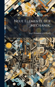 Title: Neue Elemente der Mechanik., Author: Karl Heinrich Schellbach