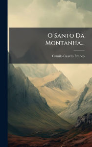 Title: O Santo Da Montanha..., Author: Camilo Castelo Branco
