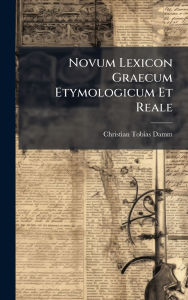 Title: Novum Lexicon Graecum Etymologicum Et Reale, Author: Christian Tobias Damm
