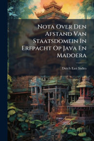 Title: Nota Over Den Afstand Van Staatsdomein In Erfpacht Op Java En Madoera, Author: Dutch East Indies