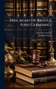 Title: Diss. Acad. De Regula Iuris Germanici, Author: Ephraim Gerhard