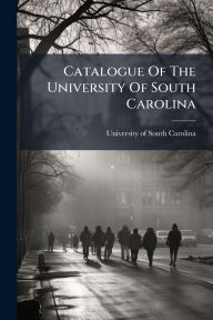 Title: Catalogue Of The University Of South Carolina, Author: University of South Carolina
