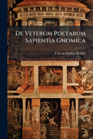 Title: De Veterum Poetarum Sapientia Gnomica, Author: Ulricus Andrea Rohde