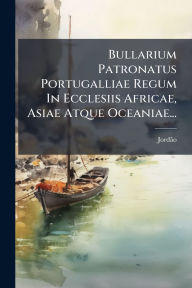 Title: Bullarium Patronatus Portugalliae Regum In Ecclesiis Africae, Asiae Atque Oceaniae..., Author: Jordïo