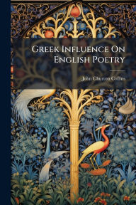 Title: Greek Influence On English Poetry, Author: John Churton Collins