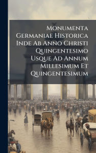 Title: Monumenta Germaniae Historica Inde Ab Anno Christi Quingentesimo Usque Ad Annum Millesimum Et Quingentesimum, Author: Anonymous