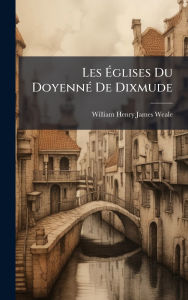 Title: Les ï¿½‰glises Du Doyennï¿½(c) De Dixmude, Author: William Henry James Weale
