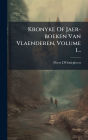 Kronyke Of Jaer-boeken Van Vlaenderen, Volume 1...
