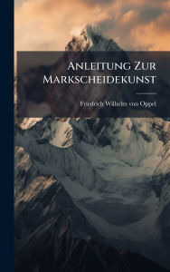 Title: Anleitung Zur Markscheidekunst, Author: Friedrich Wilhelm Von Oppel