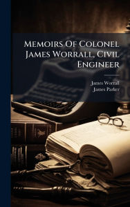Title: Memoirs Of Colonel James Worrall, Civil Engineer, Author: James Worrall