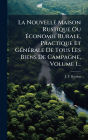 La Nouvelle Maison Rustique Ou ï¿½‰conomie Rurale, Practique Et Gï¿½(c)nï¿½(c)rale De Tous Les Biens De Campagne, Volume 1...