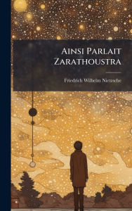 Title: Ainsi Parlait Zarathoustra, Author: Friedrich Wilhelm Nietzsche