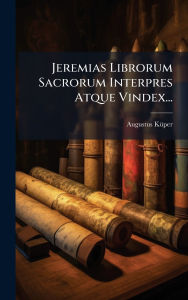 Title: Jeremias Librorum Sacrorum Interpres Atque Vindex..., Author: Augustus Kï1/4per