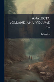 Title: Analecta Bollandiana, Volume 4..., Author: Bollandists