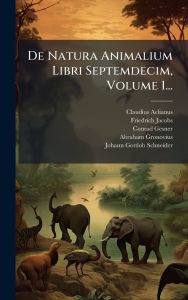 Title: De Natura Animalium Libri Septemdecim, Volume 1..., Author: Claudius Aelianus