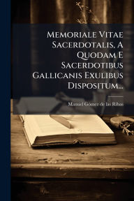 Title: Memoriale Vitae Sacerdotalis, A Quodam E Sacerdotibus Gallicanis Exulibus Dispositum..., Author: Manuel Gï3mez de Las Ribas