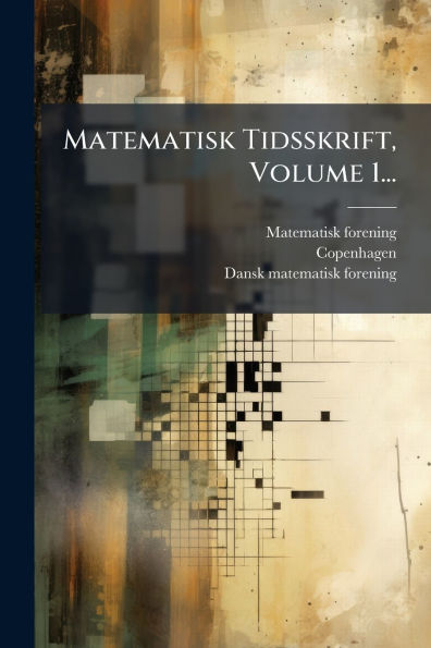 Matematisk Tidsskrift, Volume 1...