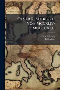 Title: Ofner Stadtrecht Von Mccxliv-mccccxxi..., Author: Endre Michnay