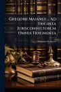 Gregorii Maiansii ... Ad Triginta Jurisconsultorum Omnia Fragmenta