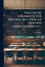 Praktische Grammatik Der Armenischen Sprache Fï¿½1/4r Den Selbstunterricht...