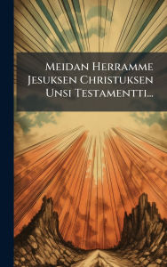Title: Meidan Herramme Jesuksen Christuksen Unsi Testamentti..., Author: Anonymous