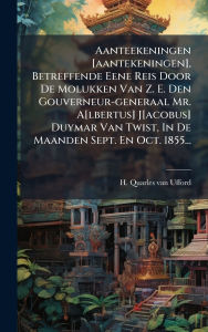 Title: Aanteekeningen [aantekeningen], Betreffende Eene Reis Door De Molukken Van Z. E. Den Gouverneur-generaal Mr. A[lbertus] J[acobus] Duymar Van Twist, In De Maanden Sept. En Oct. 1855..., Author: H Quarles Van Ufford