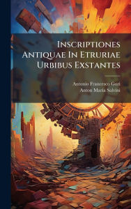 Title: Inscriptiones Antiquae In Etruriae Urbibus Exstantes, Author: Antonio Francesco Gori
