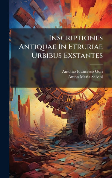 Inscriptiones Antiquae In Etruriae Urbibus Exstantes