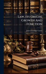 Title: Law, Its Origin, Growth And Function, Author: James Coolidge Carter