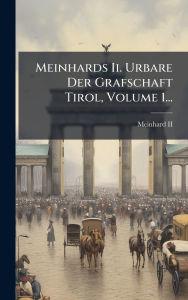 Title: Meinhards Ii. Urbare Der Grafschaft Tirol, Volume 1..., Author: Meinhard II (Count of Tyrol)