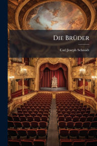 Title: Die Brï¿½1/4der, Author: Carl Joseph Schmidt