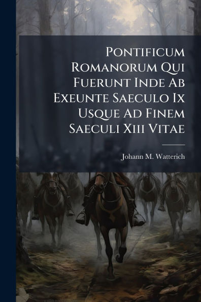 Pontificum Romanorum Qui Fuerunt Inde Ab Exeunte Saeculo Ix Usque Ad Finem Saeculi Xiii Vitae