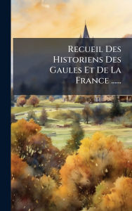 Title: Recueil Des Historiens Des Gaules Et De La France ......, Author: Anonymous