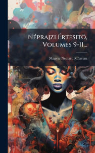 Title: Nï¿½(c)prajzi ï¿½‰rtesitï¿½, Volumes 9-11..., Author: Magyar Nemzeti Mïzeum