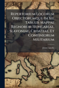 Title: Repertorium Locorum Objectorumque In Xii. Tabulis Mappae Regnorum Hungariae, Slavoniae, Croatiae, Et Confiniorum Militarium, Author: Jïnos Lipszky (Bïrï3)