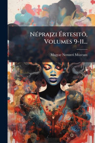 Title: Nï¿½(c)prajzi ï¿½‰rtesitï¿½, Volumes 9-11..., Author: Magyar Nemzeti Mïzeum