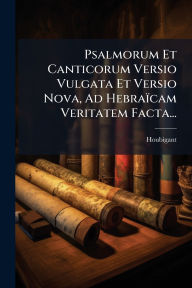 Title: Psalmorum Et Canticorum Versio Vulgata Et Versio Nova, Ad Hebraï¿½cam Veritatem Facta..., Author: Houbigant