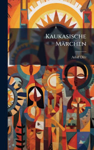 Title: Kaukasische Mï¿½rchen, Author: Adolf Dirr