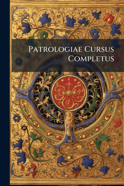Patrologiae Cursus Completus