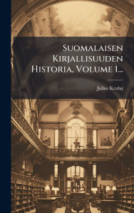 Title: Suomalaisen Kirjallisuuden Historia, Volume 1..., Author: Julius Krohn