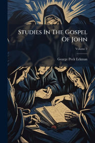 Title: Studies In The Gospel Of John, Author: George Peck Eckman