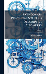 Title: Textbook On Practical Solid Or Descriptive Geometry, Author: David Allan Low