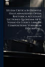 Studia Critica In Dionysii Halicarnassensis Opera Rhetorica Accedunt Lectiones Quondam Ab Is. Vossio Ex Codice Libri De Compositione Verborum Descriptae...