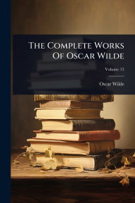 Title: The Complete Works Of Oscar Wilde, Author: Oscar Wilde