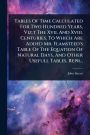 Tables Of Time Calculated For Two Hundred Years, Viz.t The Xvii. And Xviii. Centuries. To Which Are Added Mr. Flamsteed's Table Of The Equation Of Natural Days, And Other Usefull Tables. Repr...