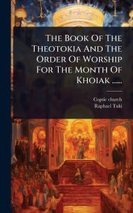 Title: The Book Of The Theotokia And The Order Of Worship For The Month Of Khoiak ......, Author: Coptic Church